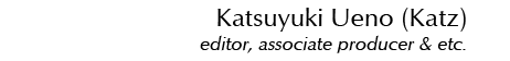 Katsuyuki Ueno (Katz) Editor and Associate Producer